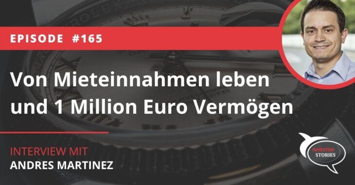 Mit 40 Jahren von Mieteinnahmen leben und 1 Million Euro Vermögen Andres Martinez Investor Story Stories Podcast Interview
