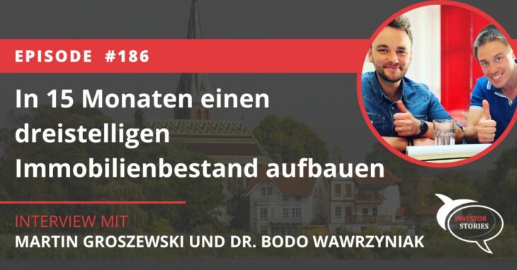 In 15 Monaten einen dreistelligen Immobilienbestand aufbauen Martin Groszewski Dr. Bodo Wawrzyniak Interview Podcast Investor Stories Story