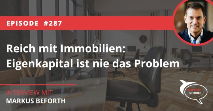 Reich mit Immobilien Eigenkapital ist nie das Problem Markus Beforth Investor Stories Podcast Interview