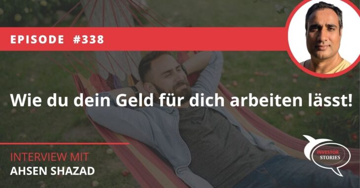Wie du dein Geld für dich arbeiten lässt Ahsen Shazad Let Monay work Podcast Investor Stories