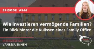 Wie investieren vermögende Familien Ein Blick hinter die Kulissen eines Family Office Investor Stories Podcast Interview Vanessa Ennen zweipunkt7